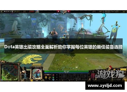 Dota英雄出装攻略全面解析助你掌握每位英雄的最佳装备选择